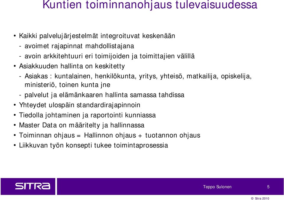 ministeriö, toinen kunta jne - palvelut ja elämänkaaren hallinta samassa tahdissa Yhteydet ulospäin standardirajapinnoin Tiedolla johtaminen ja