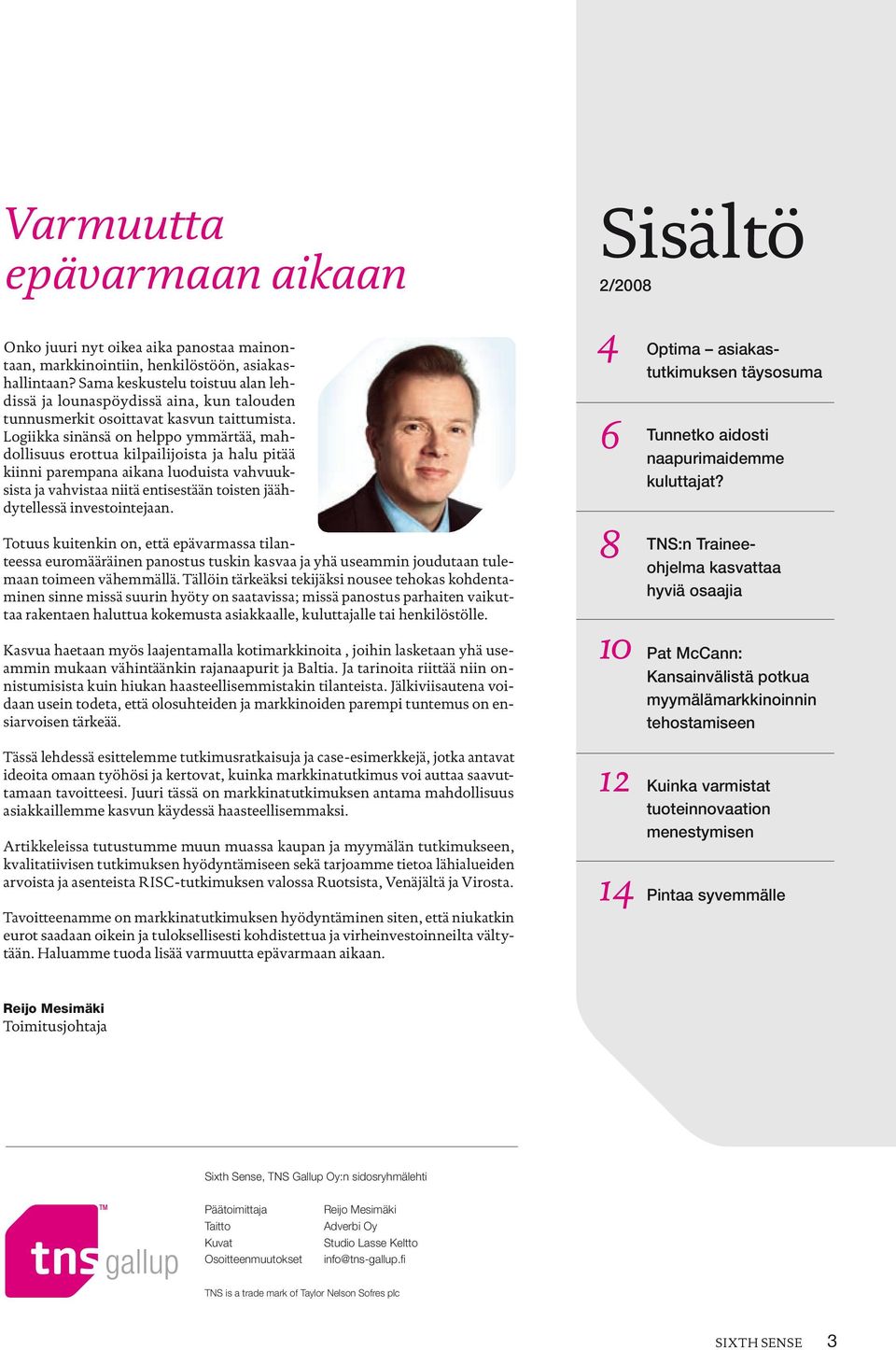 Logiikka sinänsä on helppo ymmärtää, mahdollisuus erottua kilpailijoista ja halu pitää kiinni parempana aikana luoduista vahvuuksista ja vahvistaa niitä entisestään toisten jäähdytellessä