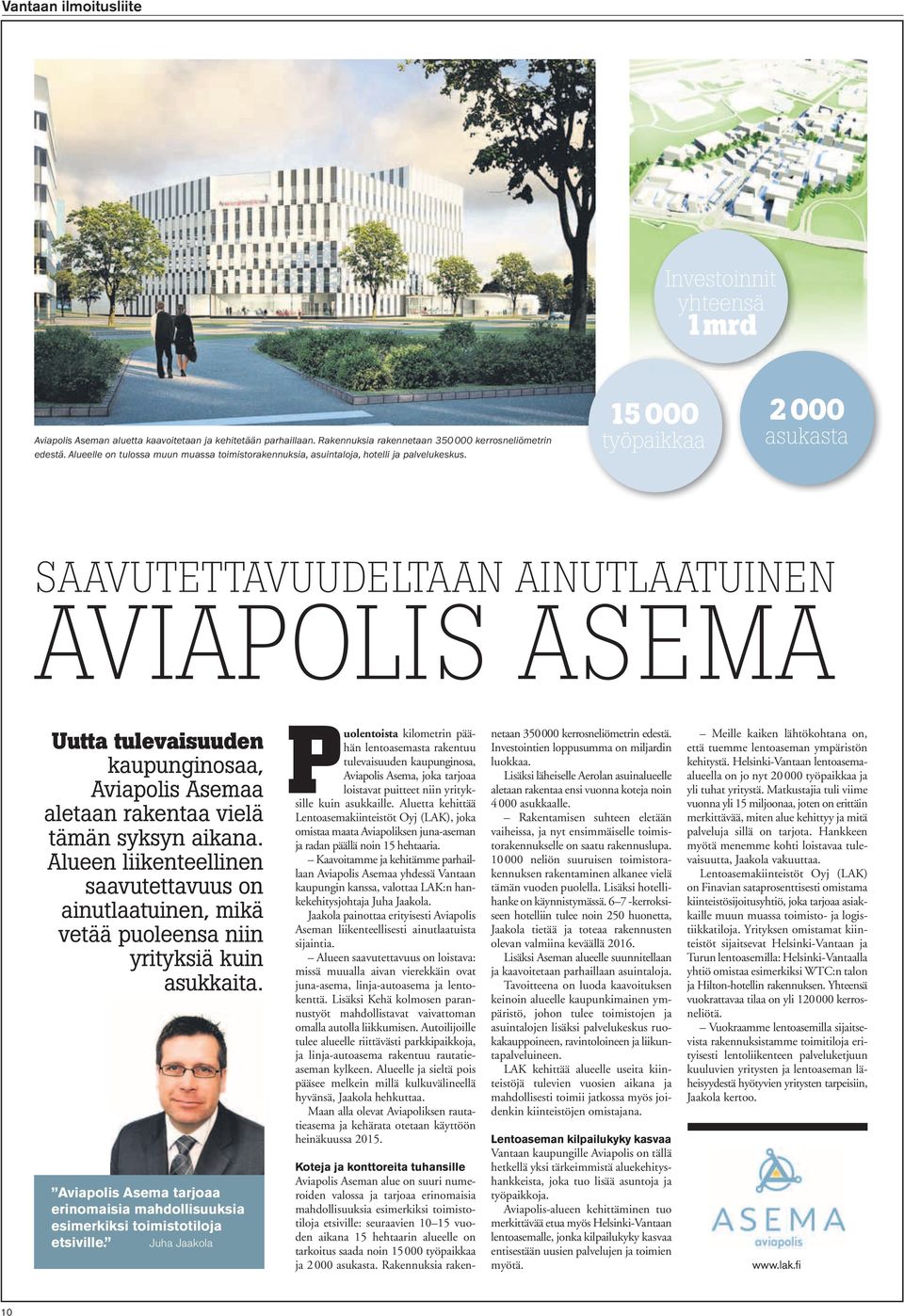 15 000 työpaikkaa 2 000 asukasta SAAVUTETTAVUUDELTAAN AINUTLAATUINEN AVIAPOLIS ASEMA Uutta tulevaisuuden kaupunginosaa, Aviapolis Asemaa aletaan rakentaa vielä tämän syksyn aikana.