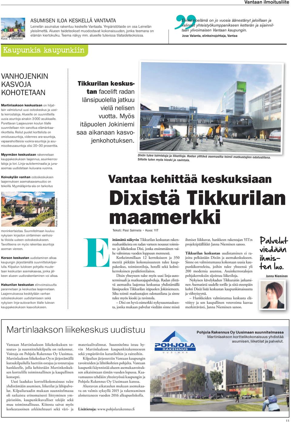 Kaupunkia kaupunkiin Elinkeinoelämä on jo vuosia äänestänyt jaloillaan ja valinnut yhteistyökumppanikseen ketterän ja sijainniltaan ylivoimaisen Vantaan kaupungin.