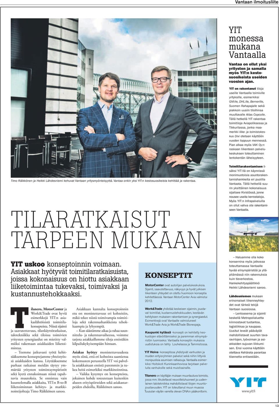 Tällä hetkellä YIT rakentaa toimitiloja Aviapoliksessa ja Tikkurilassa, jonka maamerkki liike- ja toimistokeskus Dixi otetaan käyttöön vuoden loppuun mennessä.