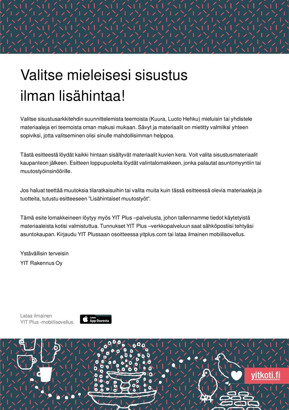 Voit valita sisustusmateriaalit kaupanteon jälkeen. Esitteen loppupuolelta löydät valintalomakkeen, jonka palautat asuntomyyntiin tai muutostyöinsinöörille.