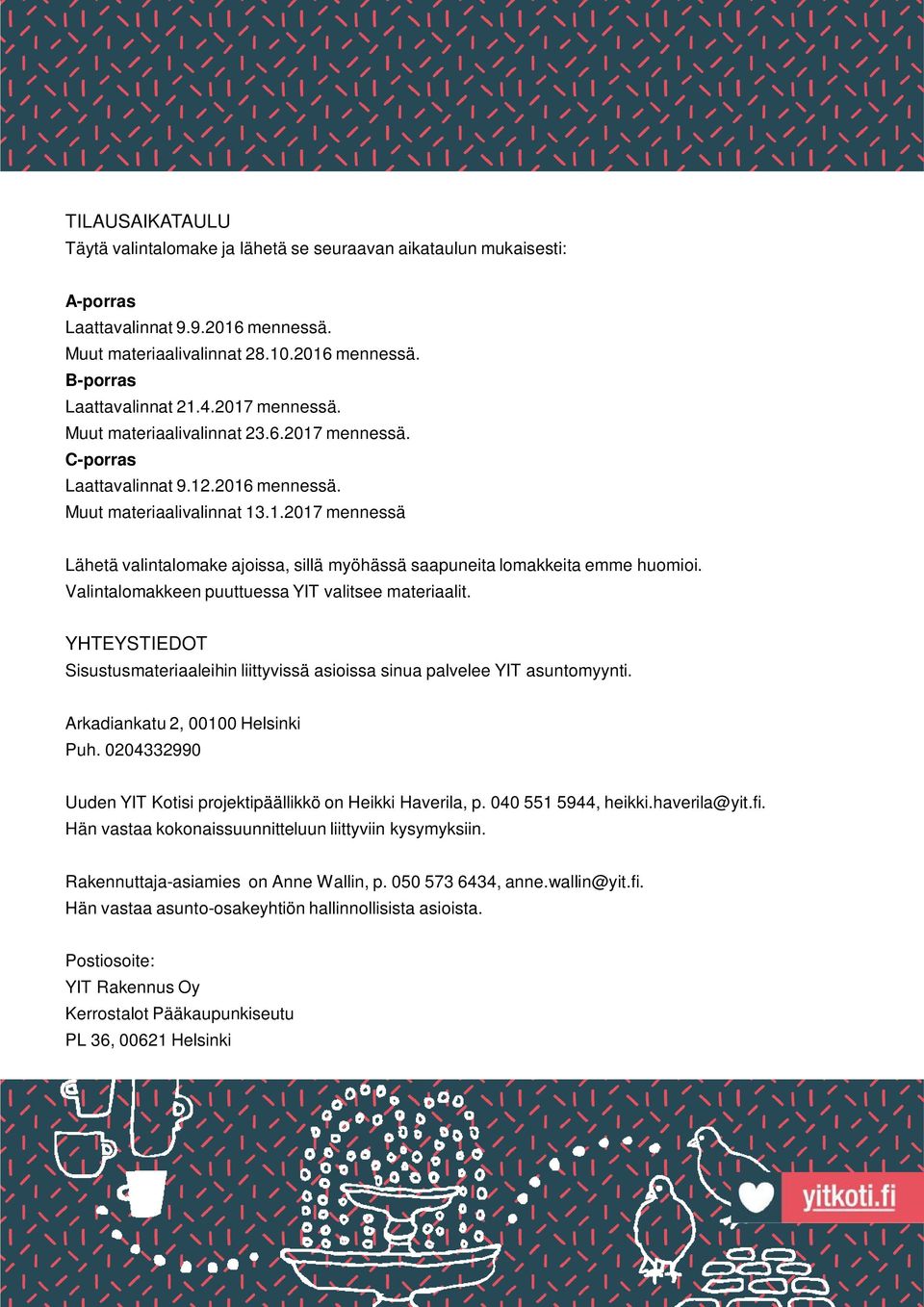 Valintalomakkeen puuttuessa YIT valitsee materiaalit. YHTEYSTIEDOT Sisustusmateriaaleihin liittyvissä asioissa sinua palvelee YIT asuntomyynti. Arkadiankatu 2, 00100 Helsinki Puh.