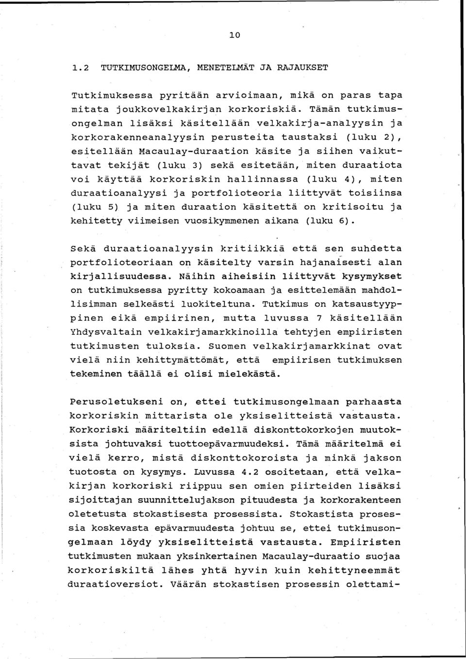 sekä esitetään, miten duraatiota voi käyttää korkoriskin hallinnassa (luku 4), miten duraatioanalyysi ja portfolioteoria liittyvät toisiinsa (luku 5) ja miten duraation käsitettä on kritisoitu ja