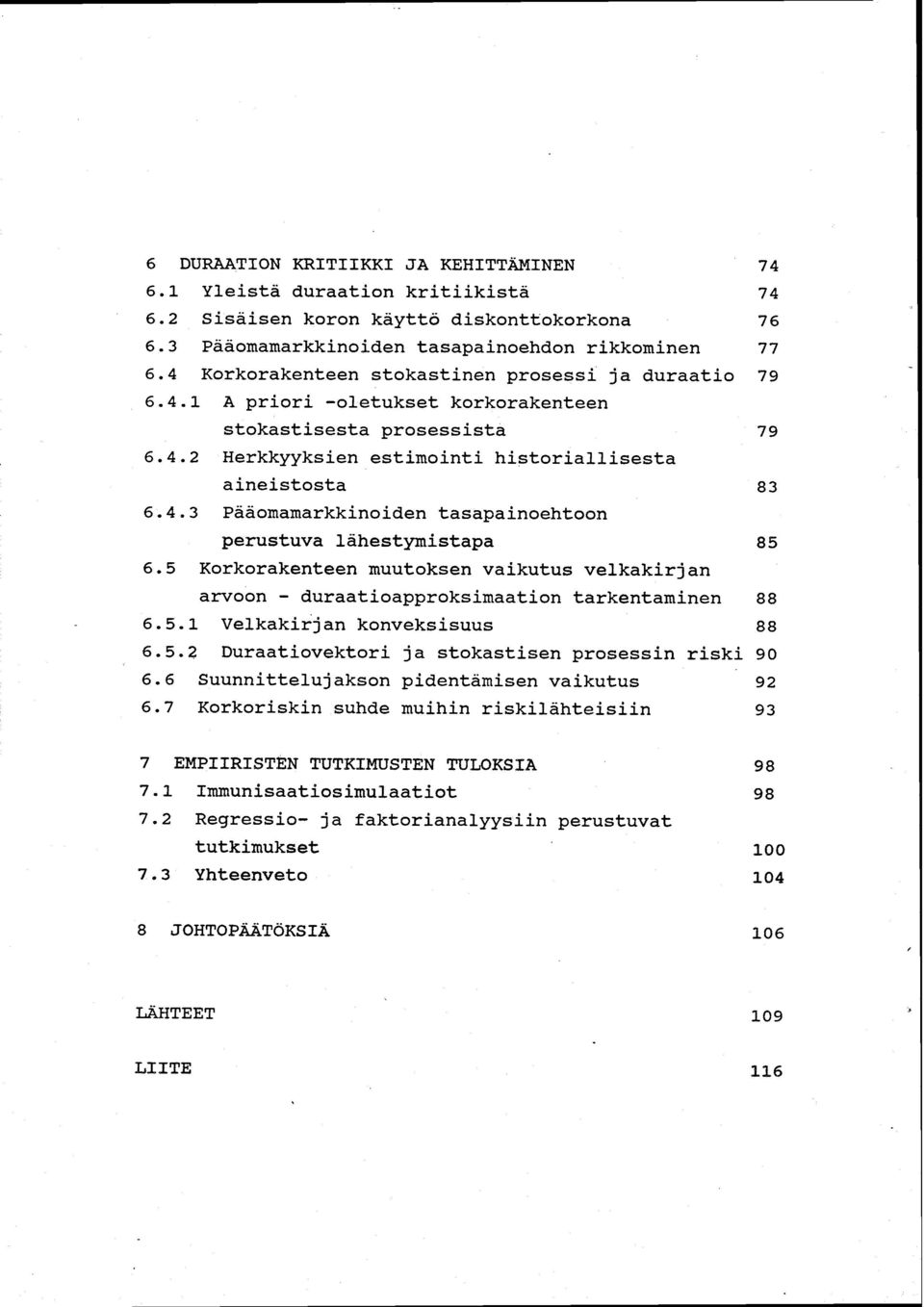 5 Korkorakenteen muutoksen vaikutus velkakirjan arvoon - duraatioapproksimaation tarkentaminen 88 6.5.1 Velkakirjan konveksisuus 88 6.5.Z Duraatiovektori ja stokastisen prosessin riski 90 6.