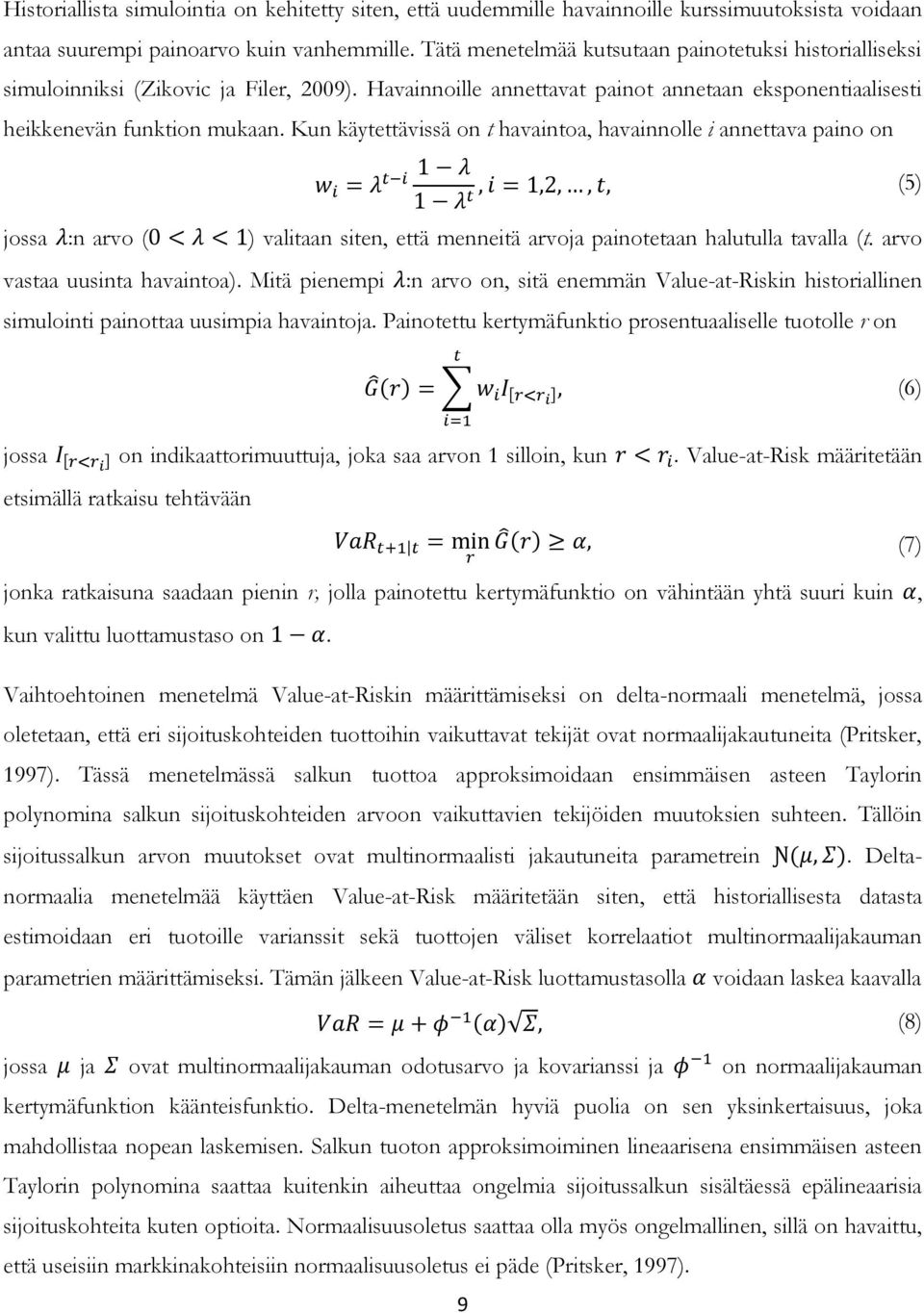 Kun käytettävissä on t havaintoa, havainnolle i annettava paino on (5) jossa :n arvo ( ) valitaan siten, että menneitä arvoja painotetaan halutulla tavalla (t. arvo vastaa uusinta havaintoa).