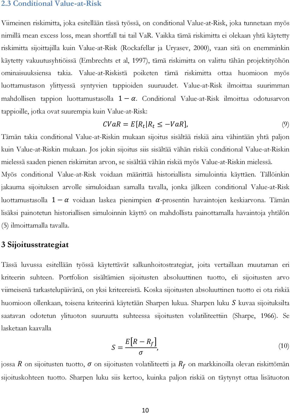 tämä riskimitta on valittu tähän projektityöhön ominaisuuksiensa takia. Value-at-Riskistä poiketen tämä riskimitta ottaa huomioon myös luottamustason ylittyessä syntyvien tappioiden suuruudet.