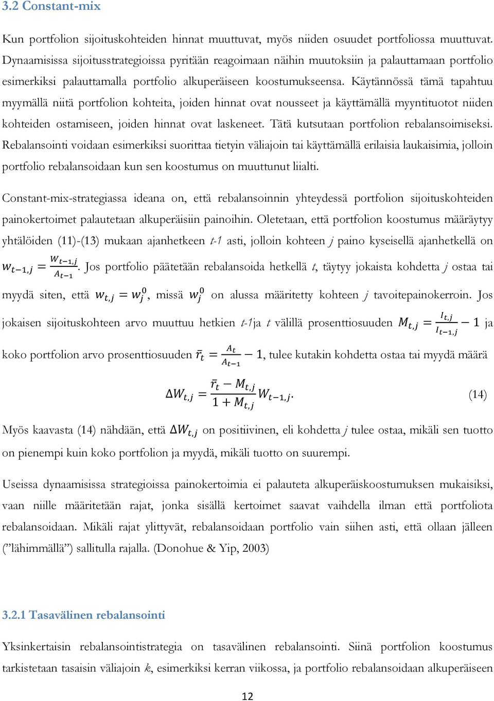 Käytännössä tämä tapahtuu myymällä niitä portfolion kohteita, joiden hinnat ovat nousseet ja käyttämällä myyntituotot niiden kohteiden ostamiseen, joiden hinnat ovat laskeneet.