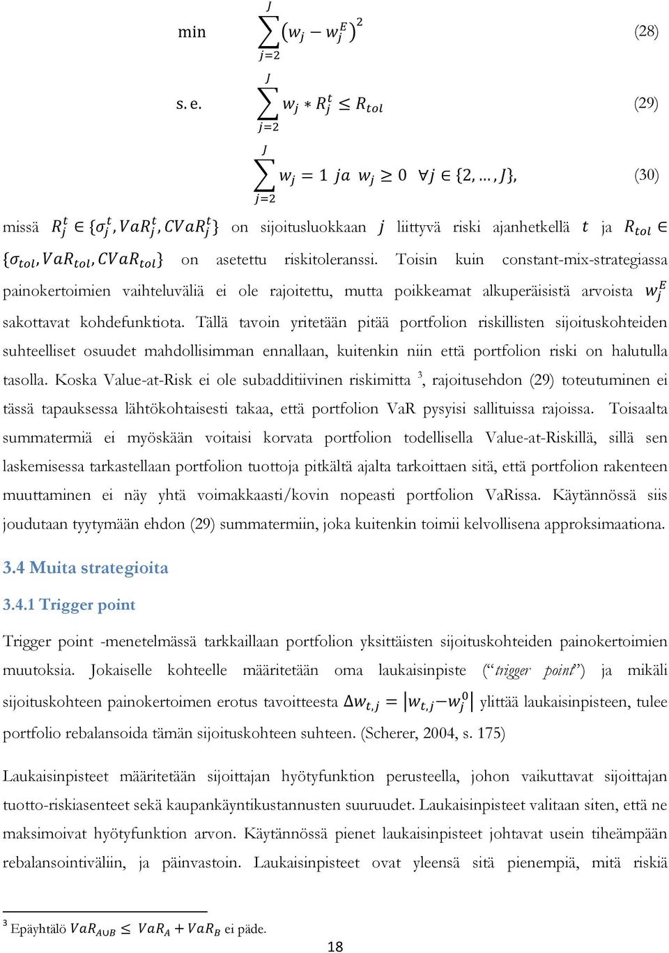 Tällä tavoin yritetään pitää portfolion riskillisten sijoituskohteiden suhteelliset osuudet mahdollisimman ennallaan, kuitenkin niin että portfolion riski on halutulla tasolla.