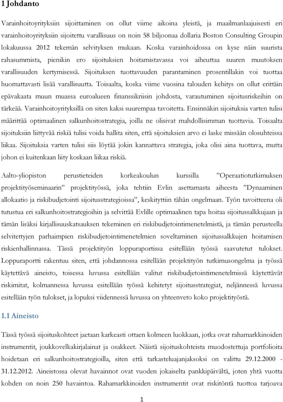 Koska varainhoidossa on kyse näin suurista rahasummista, pienikin ero sijoituksien hoitamistavassa voi aiheuttaa suuren muutoksen varallisuuden kertymisessä.