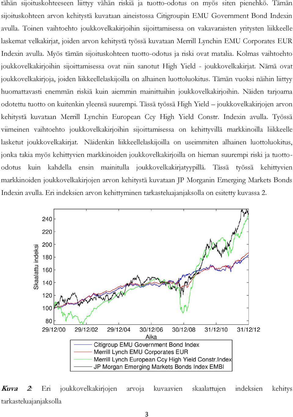 avulla. Myös tämän sijoituskohteen tuotto-odotus ja riski ovat matalia. Kolmas vaihtoehto joukkovelkakirjoihin sijoittamisessa ovat niin sanotut High Yield - joukkovelkakirjat.