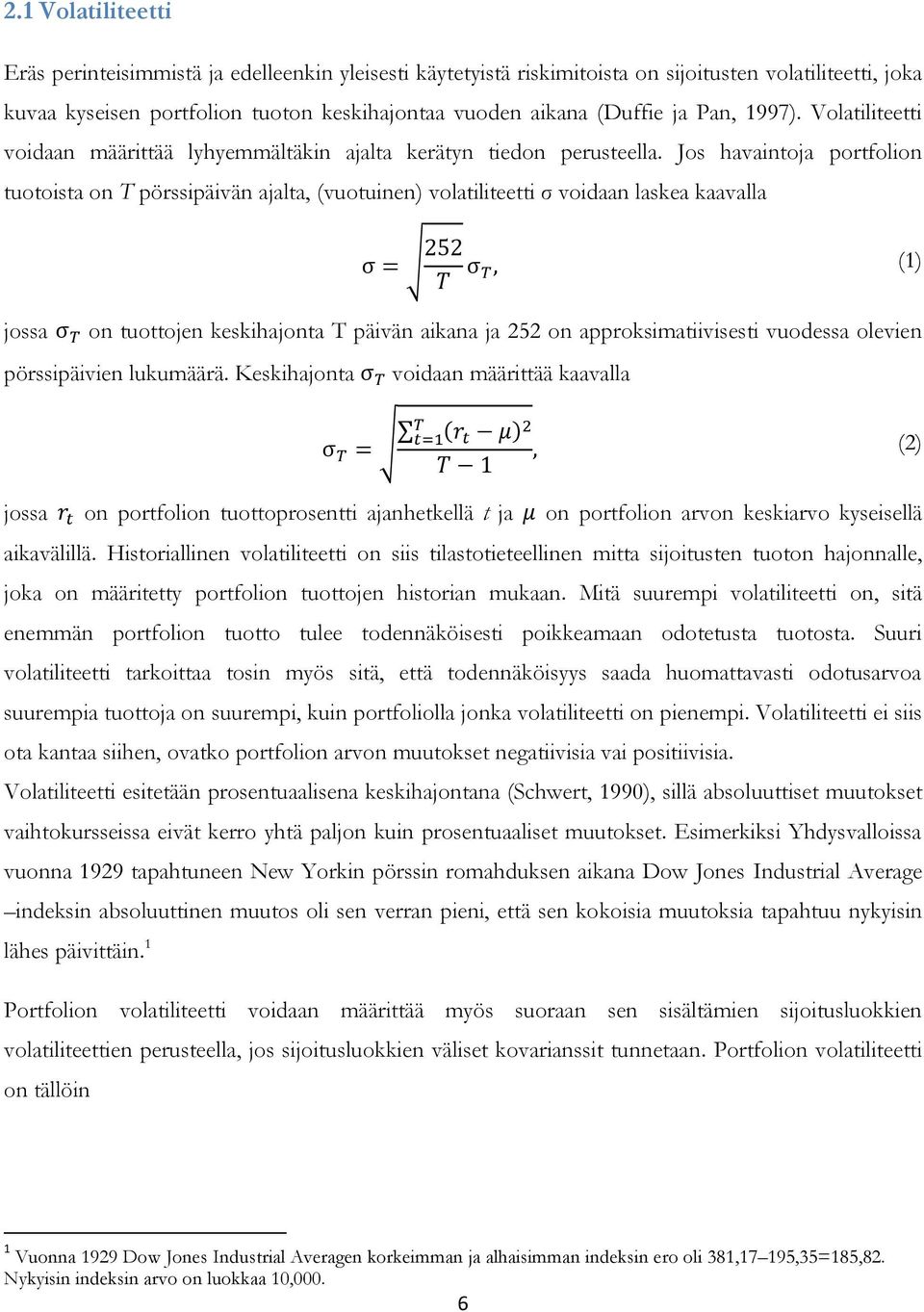 Jos havaintoja portfolion tuotoista on T pörssipäivän ajalta, (vuotuinen) volatiliteetti σ voidaan laskea kaavalla (1) jossa on tuottojen keskihajonta T päivän aikana ja 252 on approksimatiivisesti