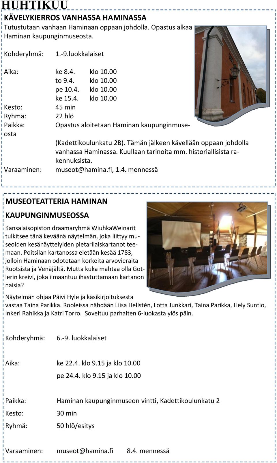 Tämän jälkeen kävellään oppaan johdolla vanhassa Haminassa. Kuullaan tarinoita mm. historiallisista rakennuksista. museot@hamina.fi, 1.4.