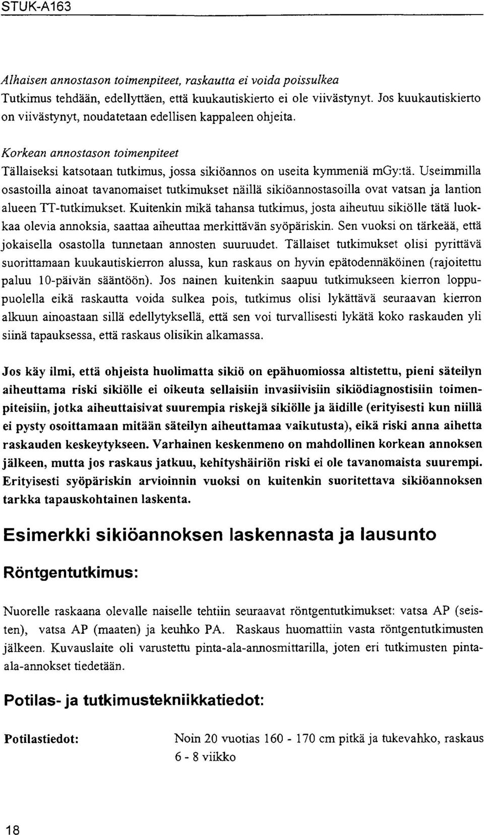 Useimmilla osastoilla ainoat tavanomaiset tutkimukset näillä sikiöannostasoilla ovat vatsan ja lantion alueen TT-tutkimukset.