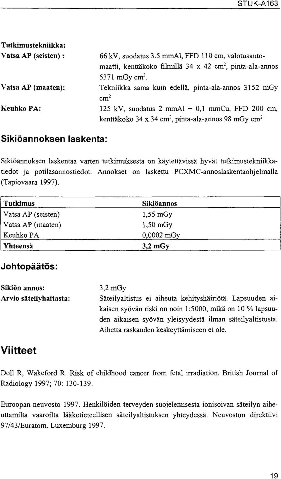 laskentaa varten tutkimuksesta on käytettävissä hyvät tutkimustekniikkatiedot ja potilasannostiedot. Annokset on laskettu PCXMC-annoslaskentaohjelmalla (Tapiovaara 1997).