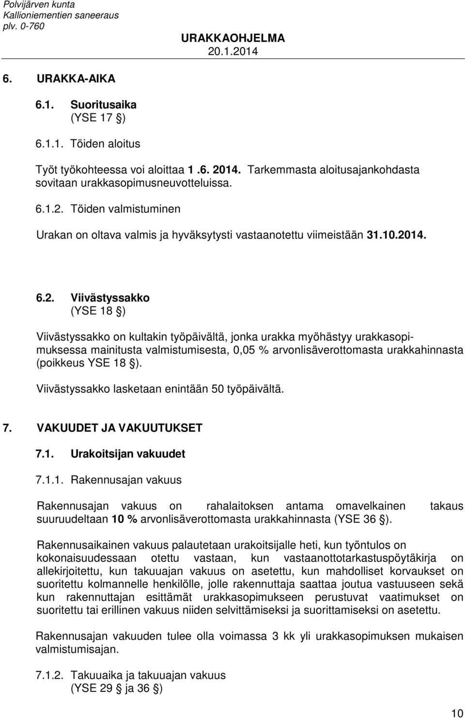 (poikkeus YSE 18 ). Viivästyssakko lasketaan enintään 50 työpäivältä. 7. VAKUUDET JA VAKUUTUKSET 7.1. Urakoitsijan vakuudet 7.1.1. Rakennusajan vakuus Rakennusajan vakuus on rahalaitoksen antama omavelkainen takaus suuruudeltaan 10 % arvonlisäverottomasta urakkahinnasta (YSE 36 ).