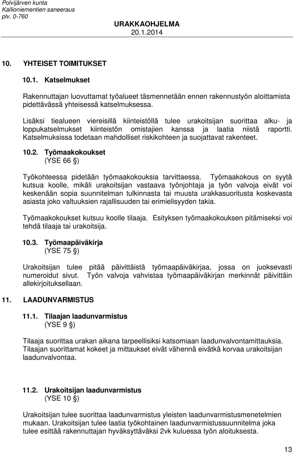 Katselmuksissa todetaan mahdolliset riskikohteen ja suojattavat rakenteet. 10.2. Työmaakokoukset (YSE 66 ) Työkohteessa pidetään työmaakokouksia tarvittaessa.