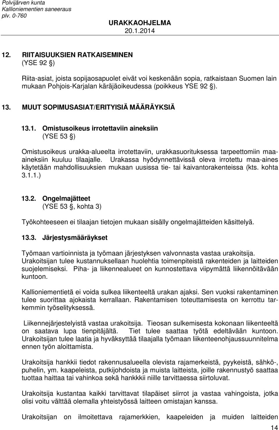 Urakassa hyödynnettävissä oleva irrotettu maa-aines käytetään mahdollisuuksien mukaan uusissa tie- tai kaivantorakenteissa (kts. kohta 3.1.1.) 13.2.