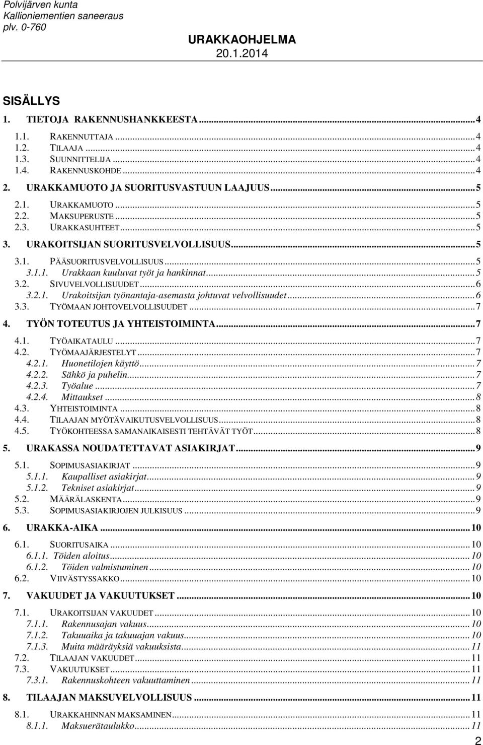 .. 6 3.3. TYÖMAAN JOHTOVELVOLLISUUDET... 7 4. TYÖN TOTEUTUS JA YHTEISTOIMINTA... 7 4.1. TYÖAIKATAULU... 7 4.2. TYÖMAAJÄRJESTELYT... 7 4.2.1. Huonetilojen käyttö... 7 4.2.2. Sähkö ja puhelin... 7 4.2.3. Työalue.