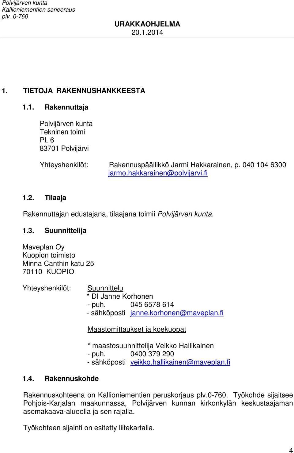 Suunnittelija Maveplan Oy Kuopion toimisto Minna Canthin katu 25 70110 KUOPIO Yhteyshenkilöt: Suunnittelu * DI Janne Korhonen - puh. 045