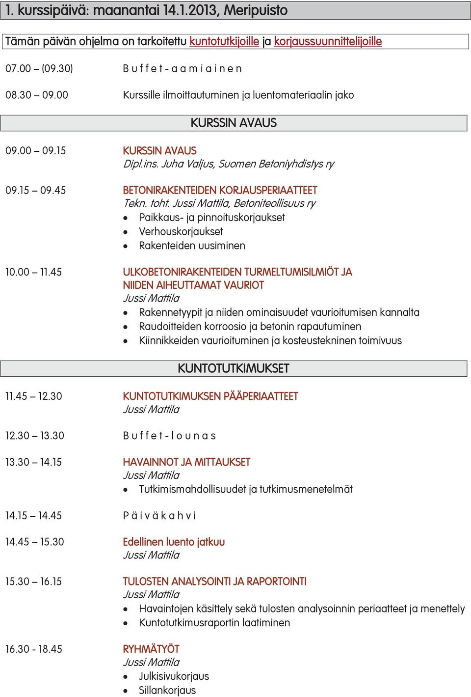 toht., Betoniteollisuus ry Paikkaus- ja pinnoituskorjaukset Verhouskorjaukset Rakenteiden uusiminen 10.00 11.