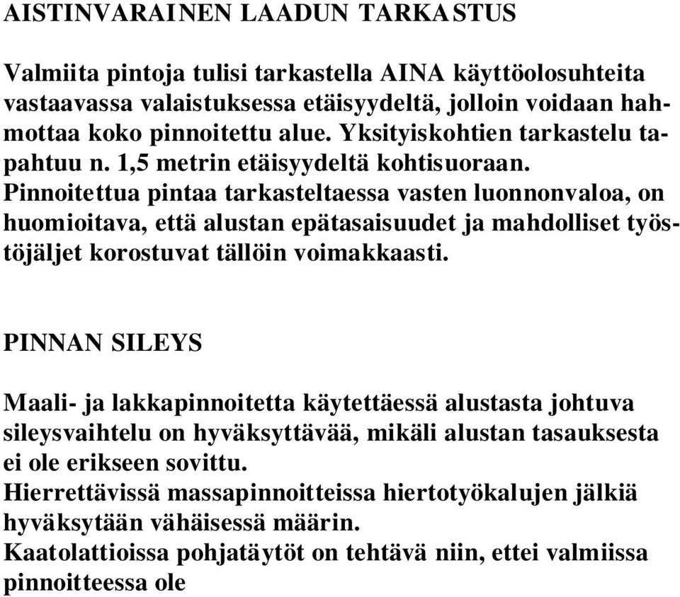 Pinnoitettua pintaa tarkasteltaessa vasten luonnonvaloa, on huomioitava, että alustan epätasaisuudet ja mahdolliset työstöjäljet korostuvat tällöin voimakkaasti.