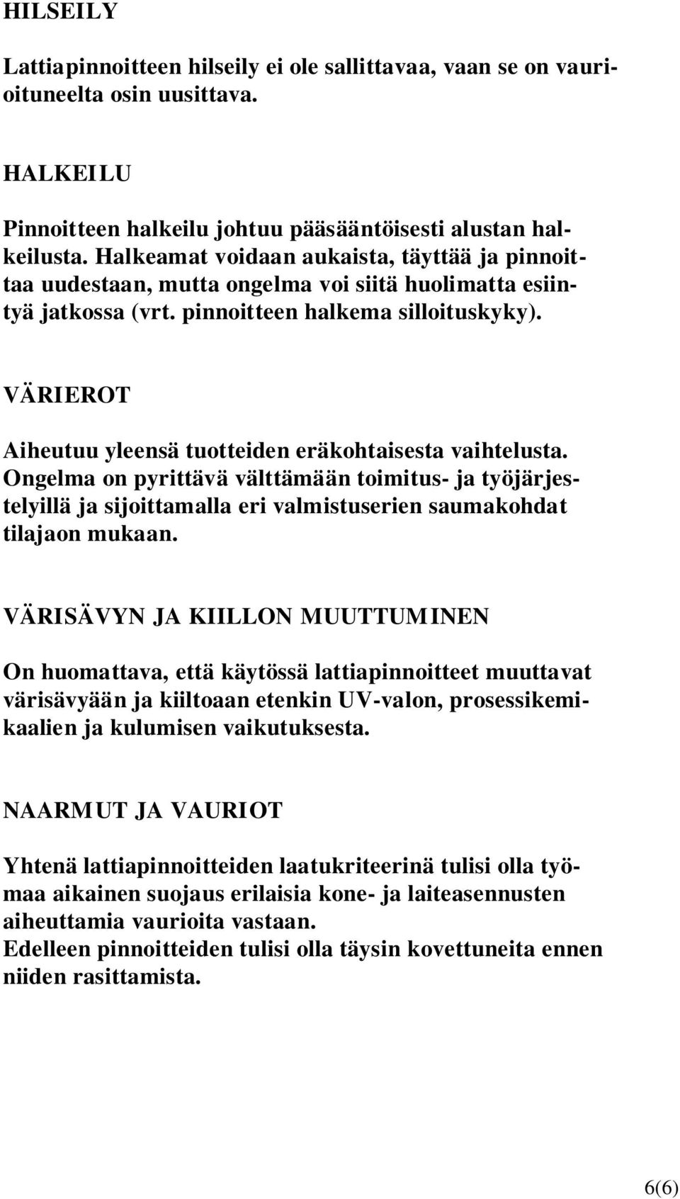 VÄRIEROT Aiheutuu yleensä tuotteiden eräkohtaisesta vaihtelusta. Ongelma on pyrittävä välttämään toimitus- ja työjärjestelyillä ja sijoittamalla eri valmistuserien saumakohdat tilajaon mukaan.