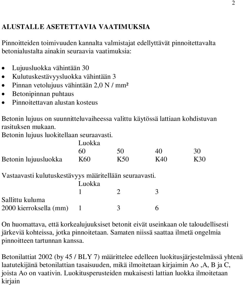 kohdistuvan rasituksen mukaan. Betonin lujuus luokitellaan seuraavasti. Luokka 60 50 40 30 Betonin lujuusluokka K60 K50 K40 K30 Vastaavasti kulutuskestävyys määritellään seuraavasti.