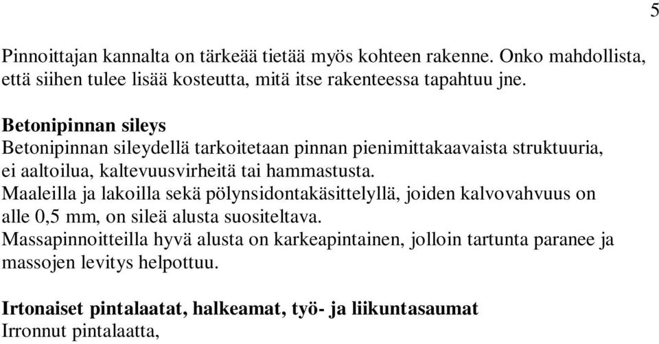 Maaleilla ja lakoilla sekä pölynsidontakäsittelyllä, joiden kalvovahvuus on alle 0,5 mm, on sileä alusta suositeltava.