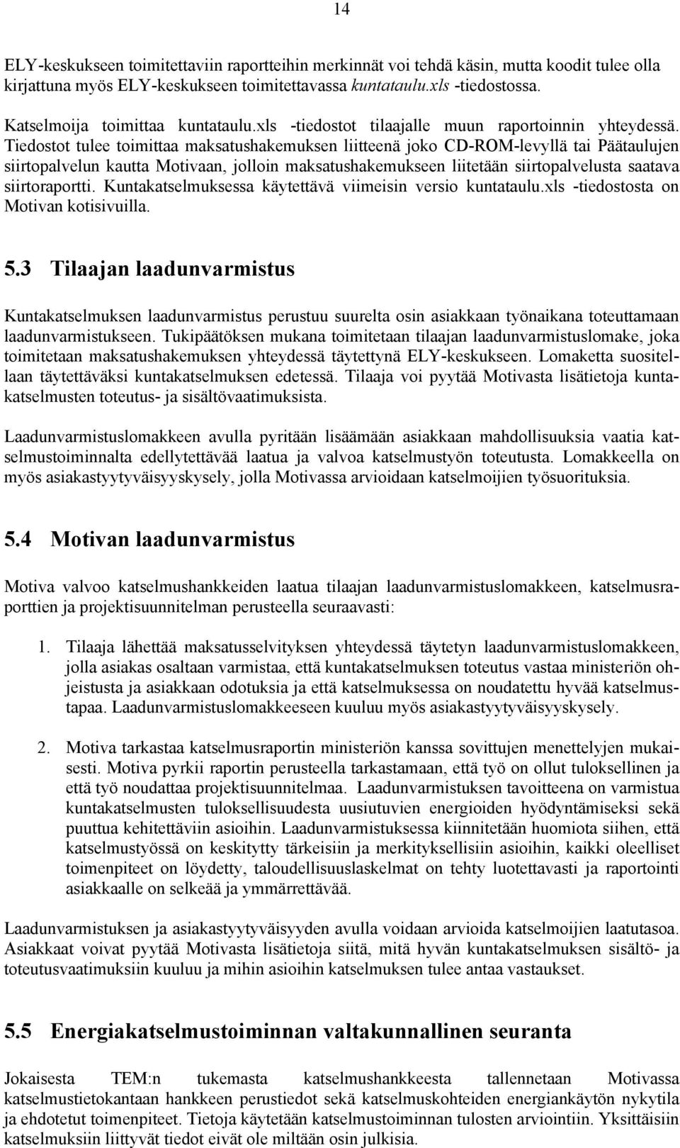 Tiedostot tulee toimittaa maksatushakemuksen liitteenä joko CD-ROM-levyllä tai Päätaulujen siirtopalvelun kautta Motivaan, jolloin maksatushakemukseen liitetään siirtopalvelusta saatava