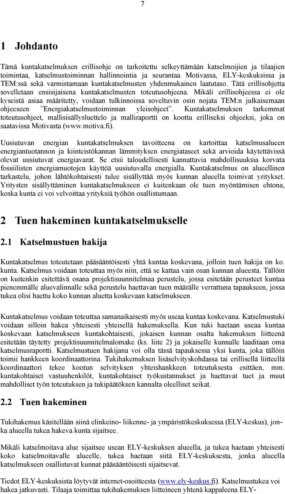 Mikäli erillisohjeessa ei ole kyseistä asiaa määritetty, voidaan tulkinnoissa soveltuvin osin nojata TEM:n julkaisemaan ohjeeseen Energiakatselmustoiminnan yleisohjeet.