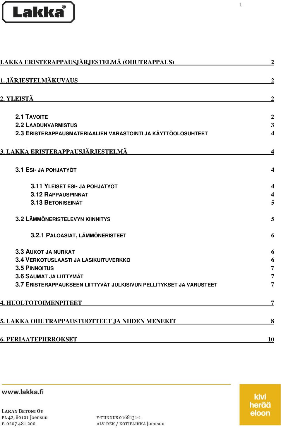 12 RAPPAUSPINNAT 4 3.13 BETONISEINÄT 5 3.2 LÄMMÖNERISTELEVYN KIINNITYS 5 3.2.1 PALOASIAT, LÄMMÖNERISTEET 6 3.3 AUKOT JA NURKAT 6 3.