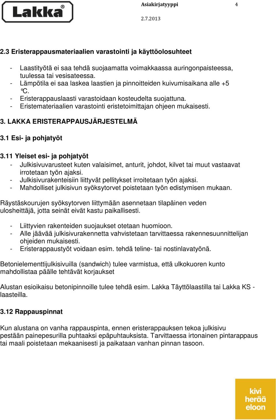 - Eristemateriaalien varastointi eristetoimittajan ohjeen mukaisesti. 3. LAKKA ERISTERAPPAUSJÄRJESTELMÄ 3.1 Esi- ja pohjatyöt 3.