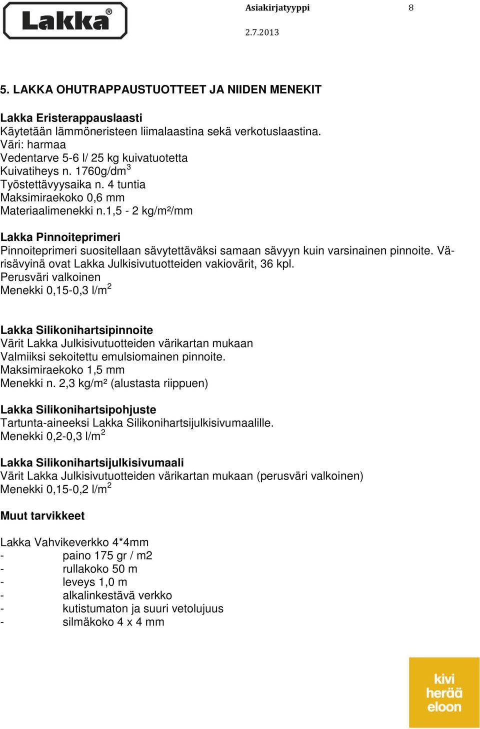 1,5-2 kg/m²/mm Lakka Pinnoiteprimeri Pinnoiteprimeri suositellaan sävytettäväksi samaan sävyyn kuin varsinainen pinnoite. Värisävyinä ovat Lakka Julkisivutuotteiden vakiovärit, 36 kpl.