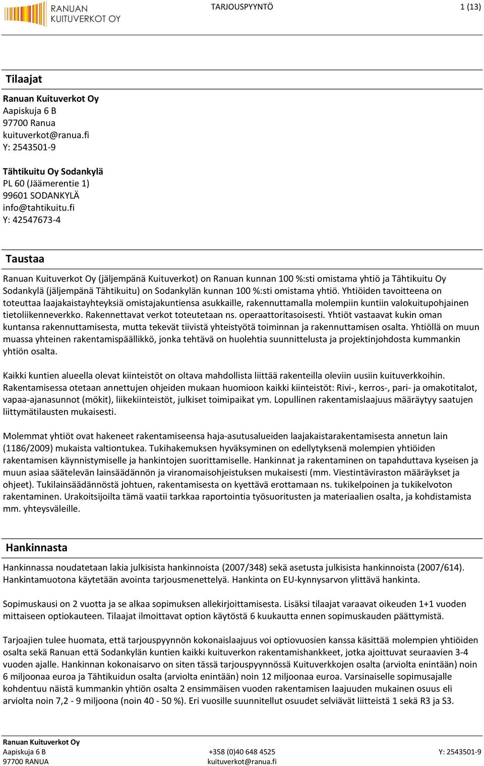 Yhtiöiden tavoitteena on toteuttaa laajakaistayhteyksiä omistajakuntiensa asukkaille, rakennuttamalla molempiin kuntiin valokuitupohjainen tietoliikenneverkko. Rakennettavat verkot toteutetaan ns.