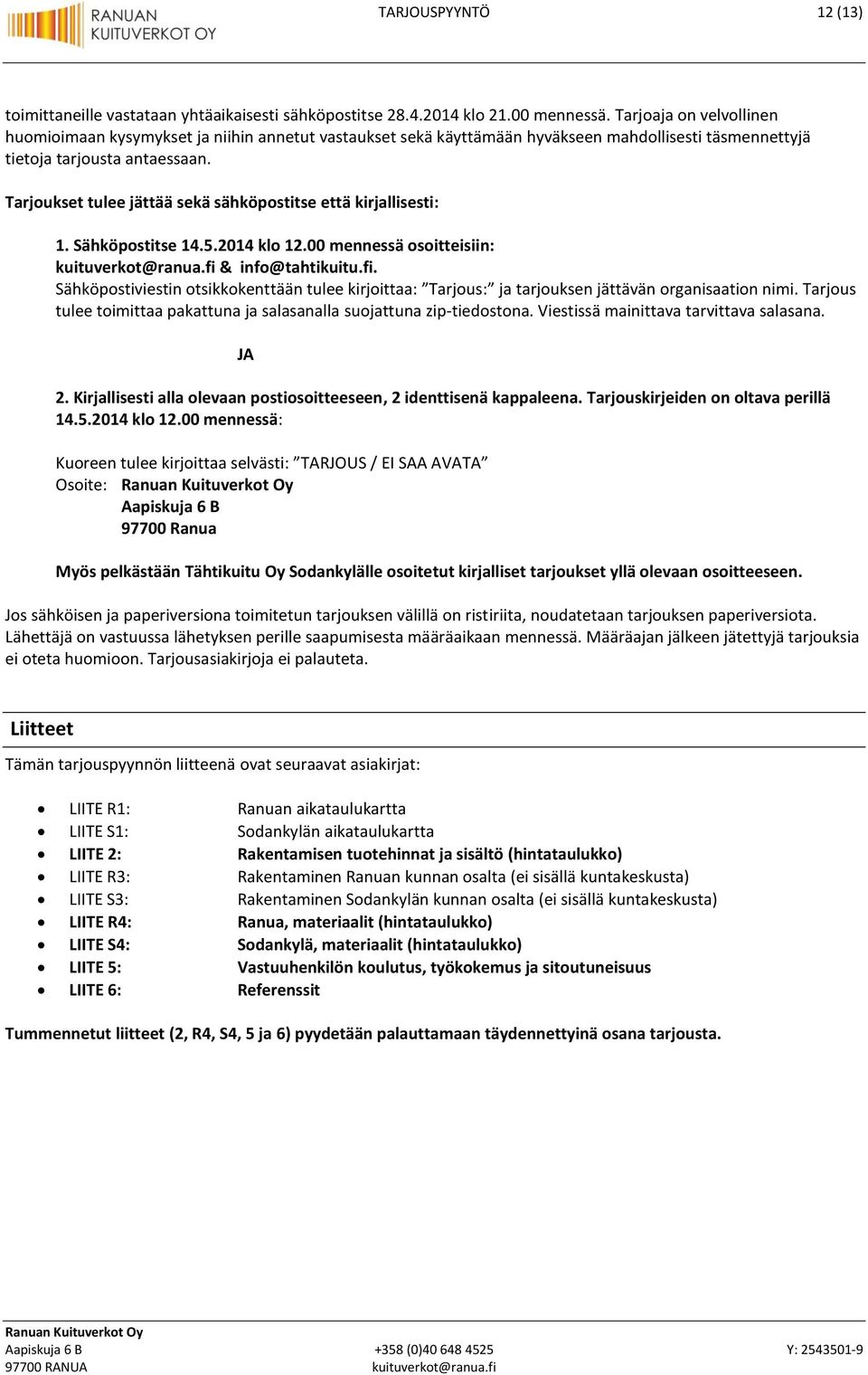 Tarjoukset tulee jättää sekä sähköpostitse että kirjallisesti: 1. Sähköpostitse 14.5.2014 klo 12.00 mennessä osoitteisiin: kuituverkot@ranua.fi 