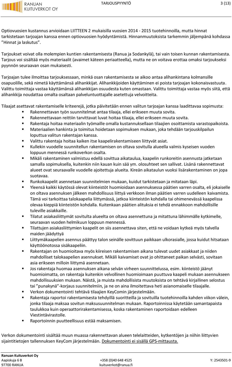 Tarjous voi sisältää myös materiaalit (avaimet käteen periaatteella), mutta ne on voitava erottaa omaksi tarjoukseksi pyynnön seuraavan osan mukaisesti.