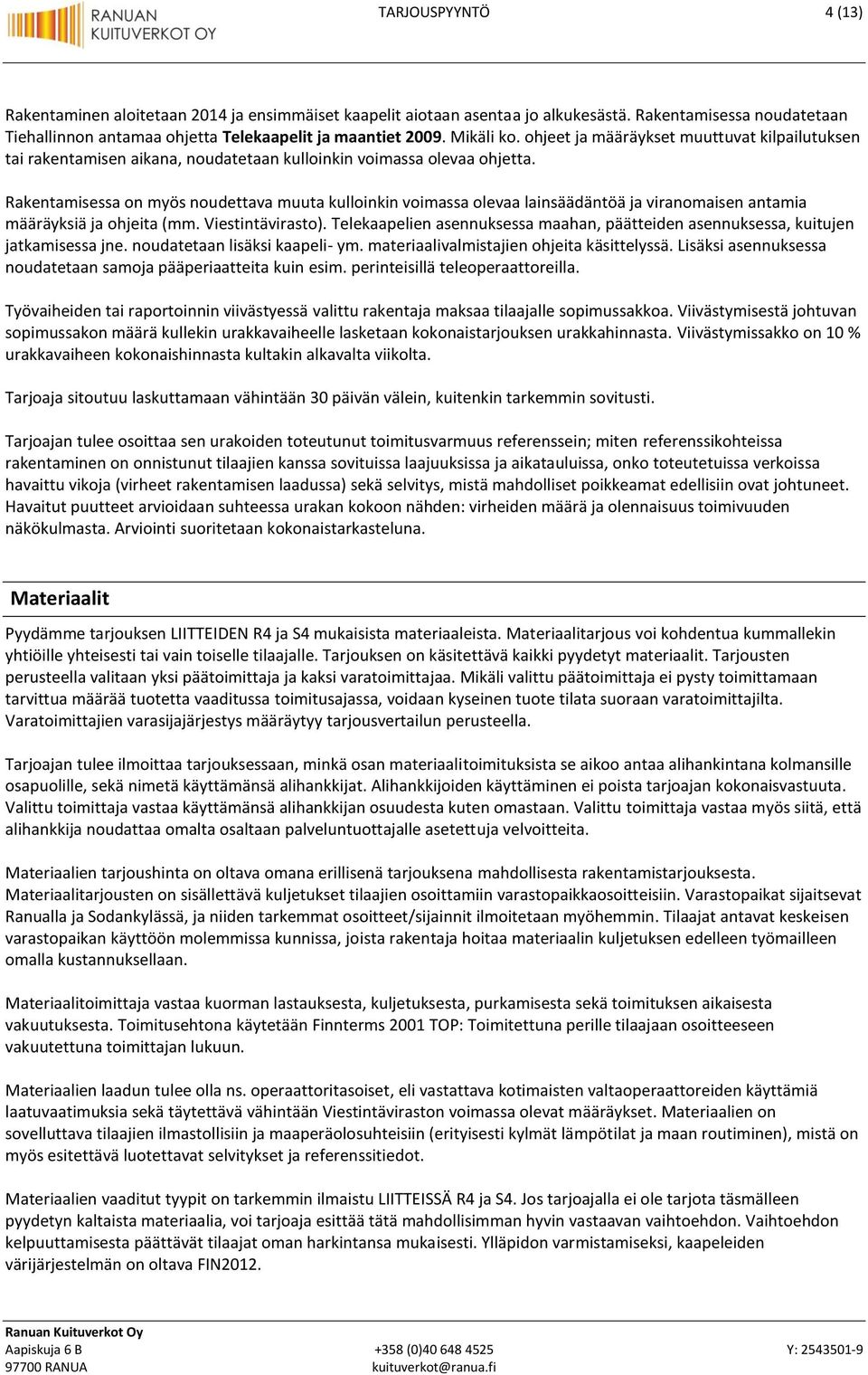 Rakentamisessa on myös noudettava muuta kulloinkin voimassa olevaa lainsäädäntöä ja viranomaisen antamia määräyksiä ja ohjeita (mm. Viestintävirasto).