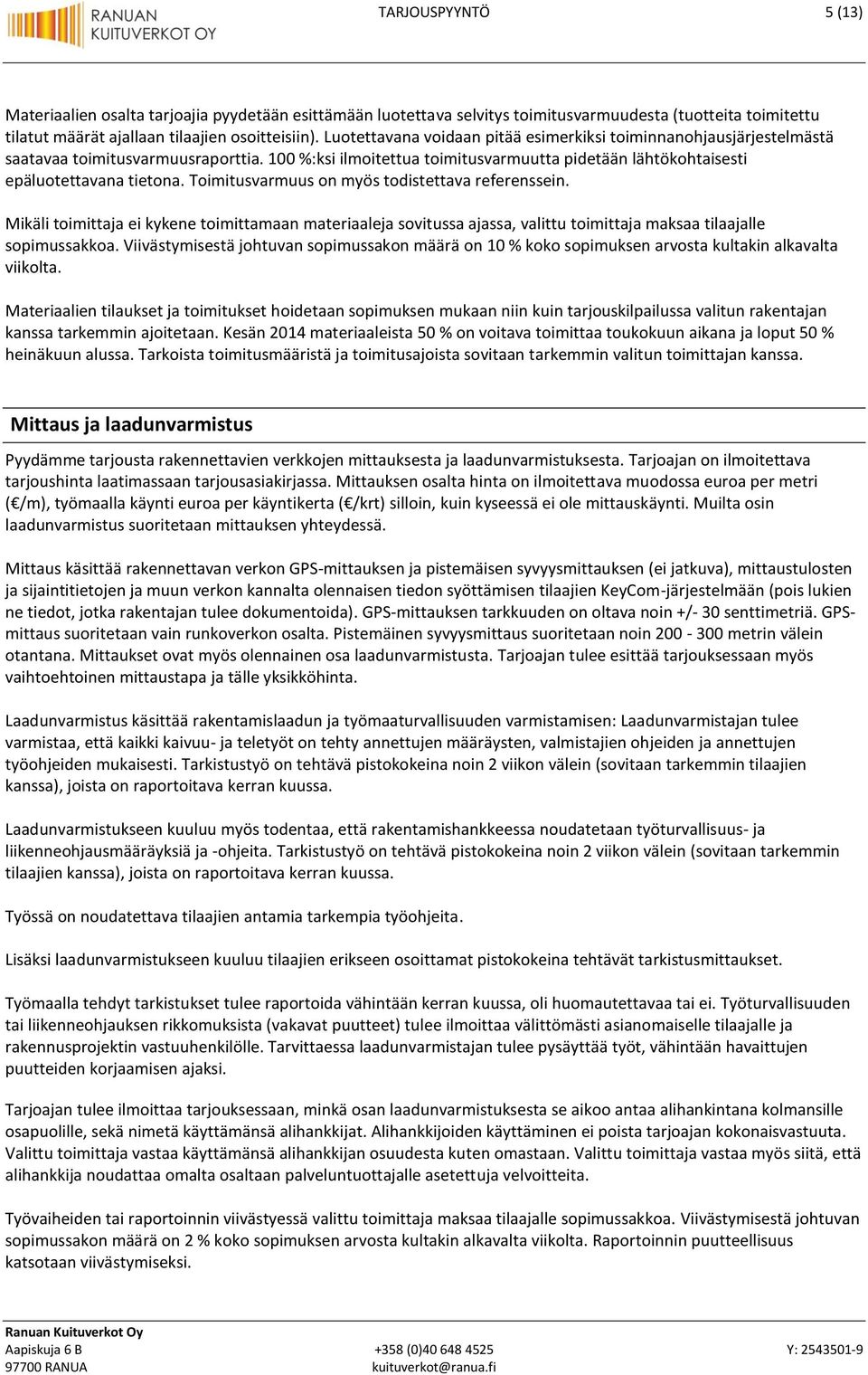 Toimitusvarmuus on myös todistettava referenssein. Mikäli toimittaja ei kykene toimittamaan materiaaleja sovitussa ajassa, valittu toimittaja maksaa tilaajalle sopimussakkoa.