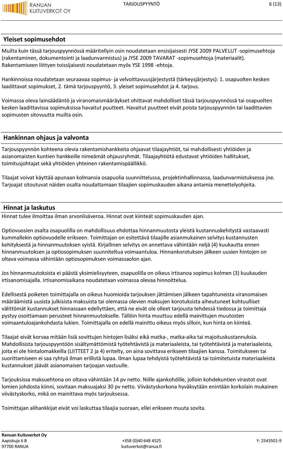 Hankinnoissa noudatetaan seuraavaa sopimus- ja velvoittavuusjärjestystä (tärkeysjärjestys): 1. osapuolten kesken laadittavat sopimukset, 2. tämä tarjousp