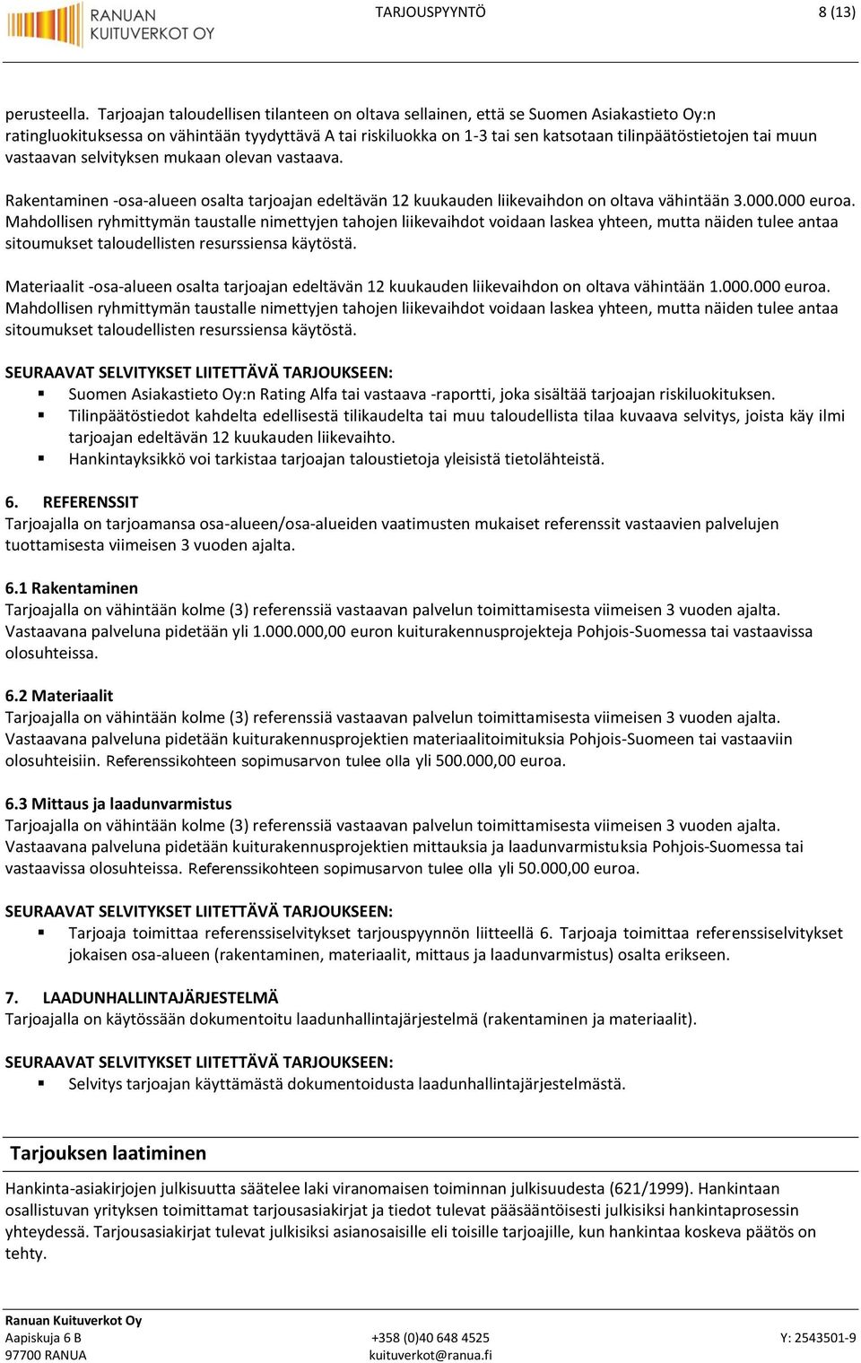 muun vastaavan selvityksen mukaan olevan vastaava. Rakentaminen -osa-alueen osalta tarjoajan edeltävän 12 kuukauden liikevaihdon on oltava vähintään 3.000.000 euroa.