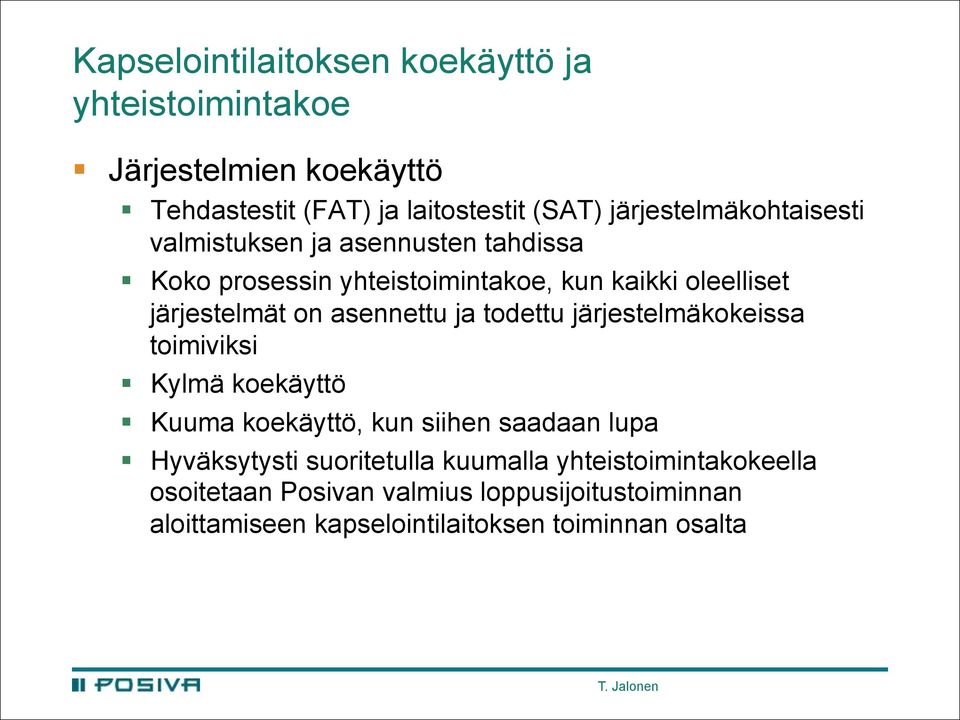 on asennettu ja todettu järjestelmäkokeissa toimiviksi Kylmä koekäyttö Kuuma koekäyttö, kun siihen saadaan lupa Hyväksytysti