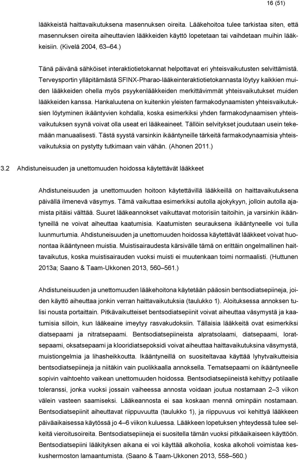 Terveysportin ylläpitämästä SFINX-Pharao-lääkeinteraktiotietokannasta löytyy kaikkien muiden lääkkeiden ohella myös psyykenlääkkeiden merkittävimmät yhteisvaikutukset muiden lääkkeiden kanssa.