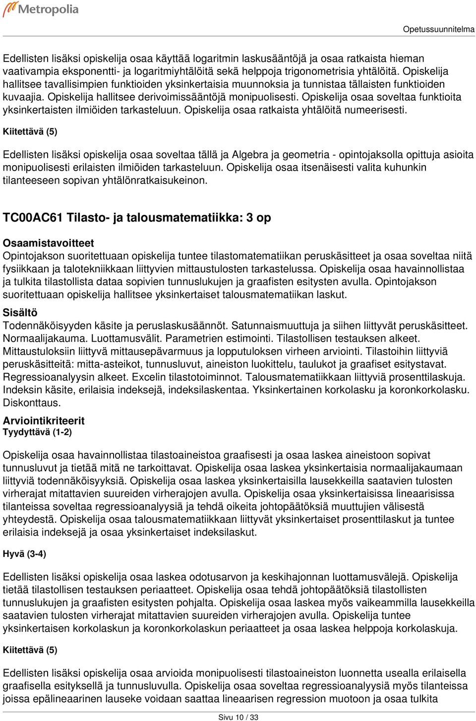 Opiskelija osaa soveltaa funktioita yksinkertaisten ilmiöiden tarkasteluun. Opiskelija osaa ratkaista yhtälöitä numeerisesti.