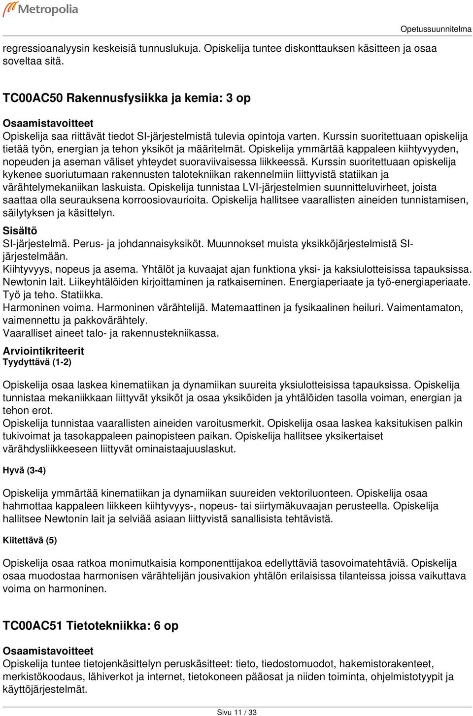 Kurssin suoritettuaan opiskelija tietää työn, energian ja tehon yksiköt ja määritelmät. Opiskelija ymmärtää kappaleen kiihtyvyyden, nopeuden ja aseman väliset yhteydet suoraviivaisessa liikkeessä.