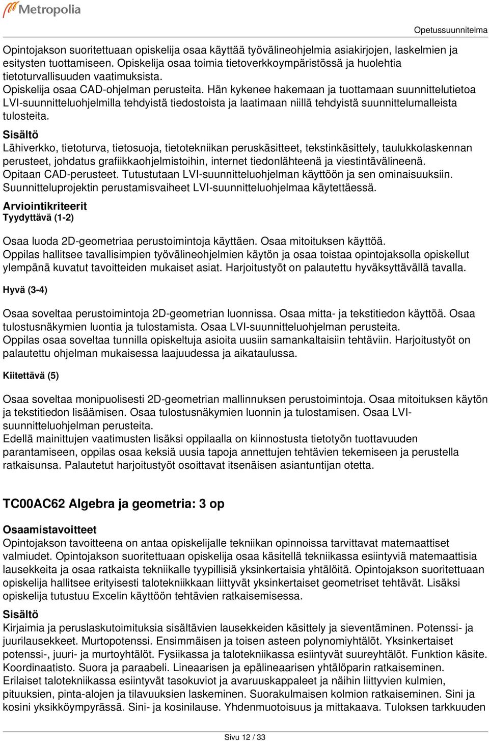 Hän kykenee hakemaan ja tuottamaan suunnittelutietoa LVI-suunnitteluohjelmilla tehdyistä tiedostoista ja laatimaan niillä tehdyistä suunnittelumalleista tulosteita.