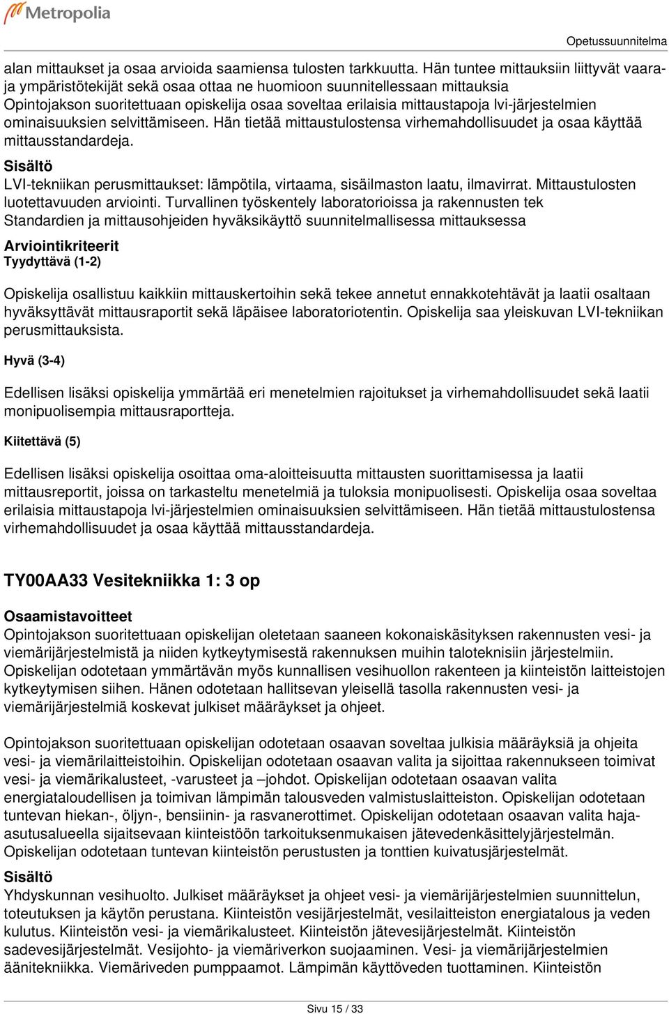 lvi-järjestelmien ominaisuuksien selvittämiseen. Hän tietää mittaustulostensa virhemahdollisuudet ja osaa käyttää mittausstandardeja.