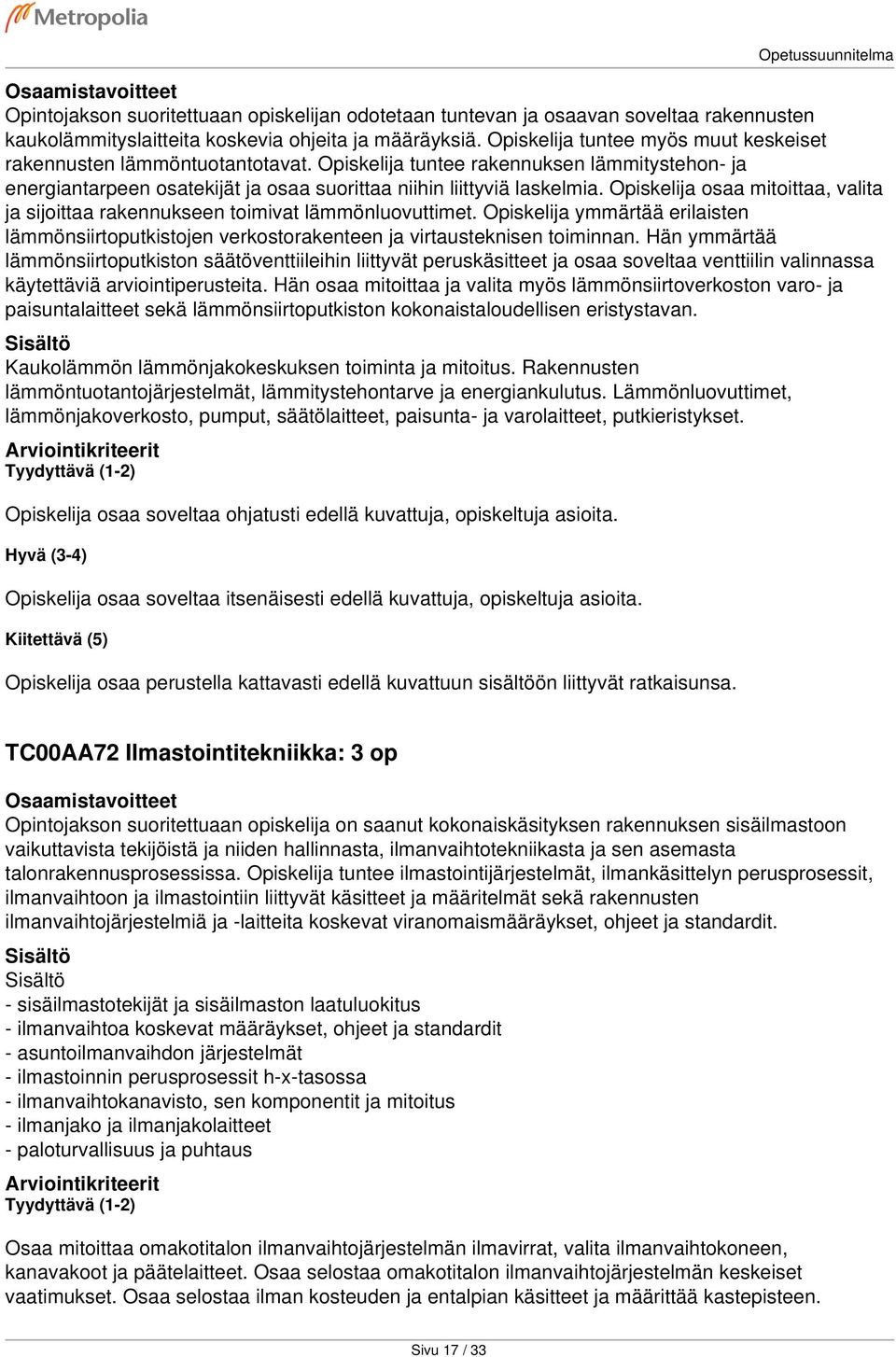 Opiskelija osaa mitoittaa, valita ja sijoittaa rakennukseen toimivat lämmönluovuttimet. Opiskelija ymmärtää erilaisten lämmönsiirtoputkistojen verkostorakenteen ja virtausteknisen toiminnan.