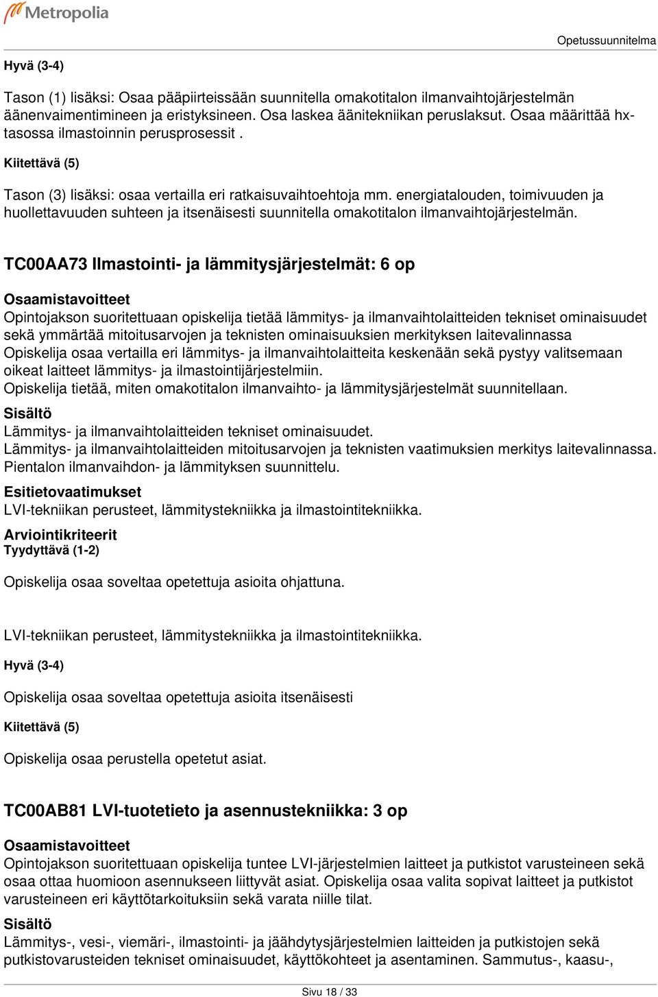 energiatalouden, toimivuuden ja huollettavuuden suhteen ja itsenäisesti suunnitella omakotitalon ilmanvaihtojärjestelmän.