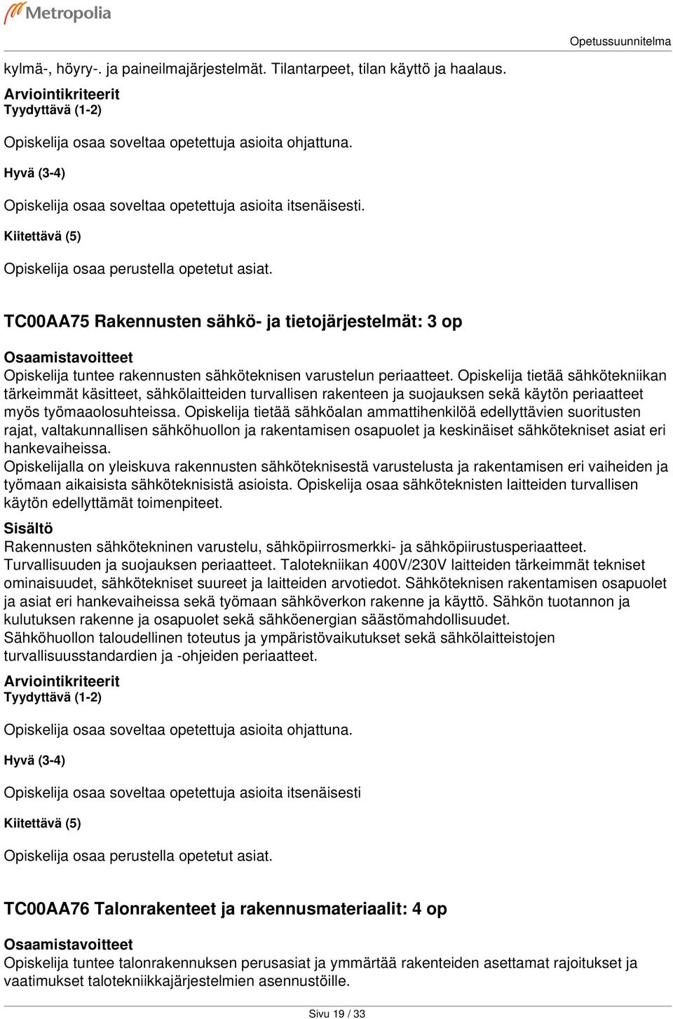 Opiskelija tietää sähkötekniikan tärkeimmät käsitteet, sähkölaitteiden turvallisen rakenteen ja suojauksen sekä käytön periaatteet myös työmaaolosuhteissa.
